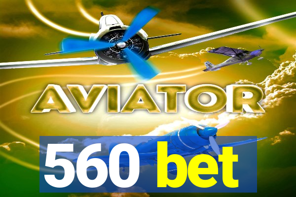 560 bet